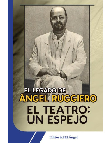 El teatro: un espejo:El legado de Ángel Ruggiero