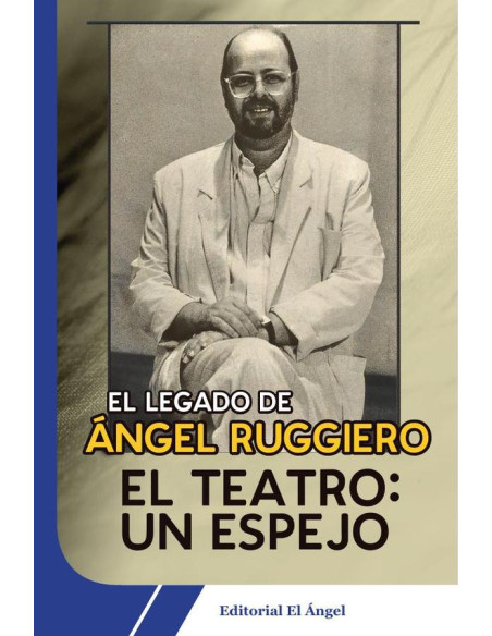 El teatro: un espejo:El legado de Ángel Ruggiero