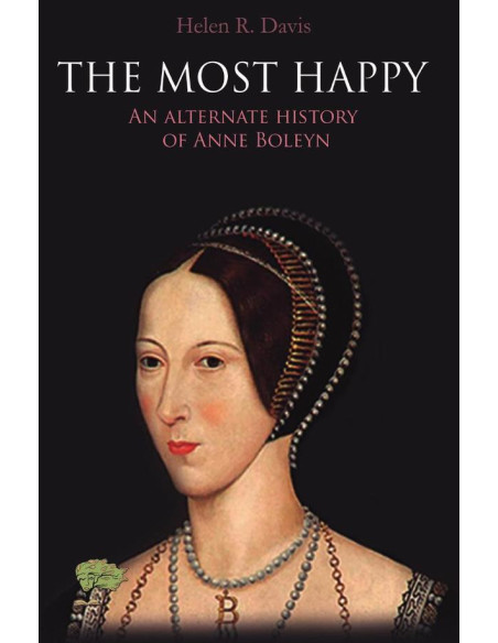 The most happy:An alternate history of Anne Boleyn