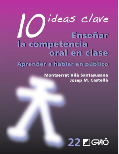 10 Ideas Clave. Enseñar la competencia oral en clase:Aprender a hablar en público