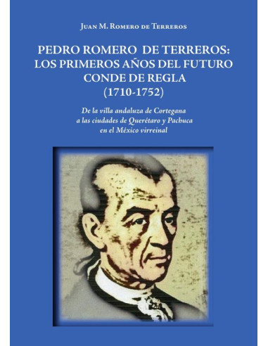 Pedro Romero de Terreros: Los primeros años del futuro conde de Regla (1710-1752):De la villa andaluza de Cortegana a las ciudades de Querétaro y Pachuca en el México virreinal