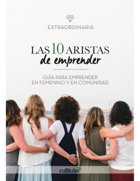 Las diez aristas de emprender:Guía para emprender en femenino y en comunidad