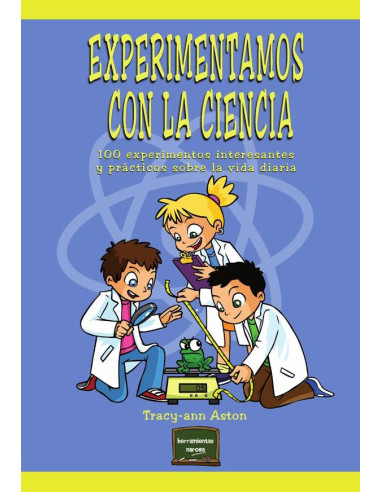 Experimentamos con la ciencia:100 experimentos interesantes y prácticos sobre la vida diaria