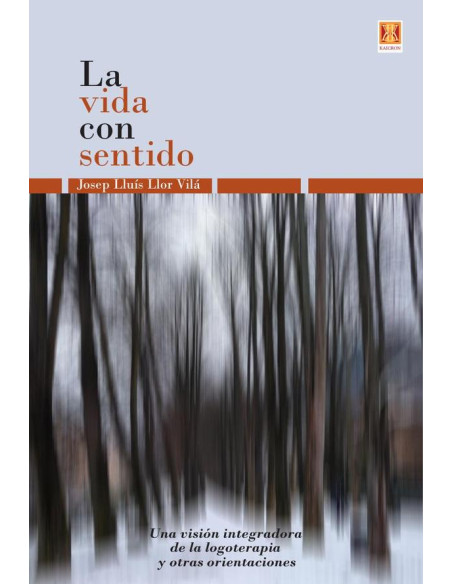 La Vida con Sentido:Una visión integradora de la logoterapia y otras orientaciones