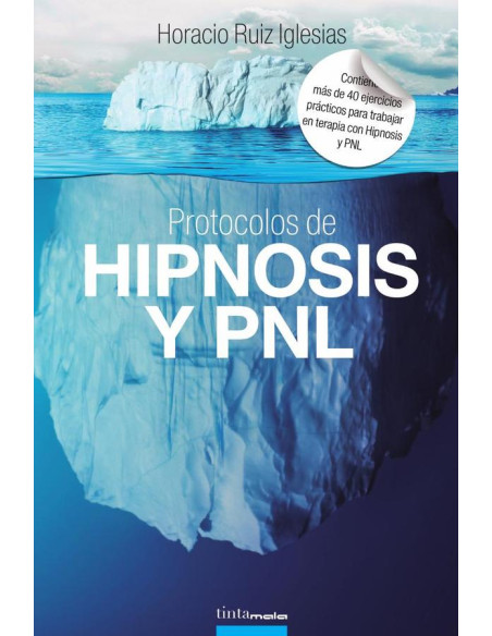 Protocolos de hipnosis y pnl :Más de 40 ejercicios prácticos para trabajar en terapia con Hipnosis y Programación Neuro–Lingüística (PNL)