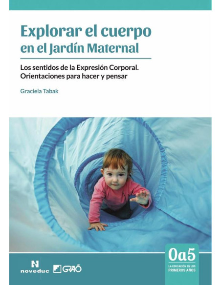 Explorar el cuerpo en el Jardín Maternal:Los sentidos de la Expresión Corporal. Orientaciones para hacer y pensar