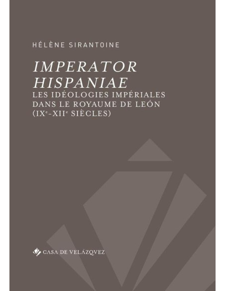 Imperator Hispaniae:Les idéologies impériales dans le royaume de León (IXe-XIIe siècles)