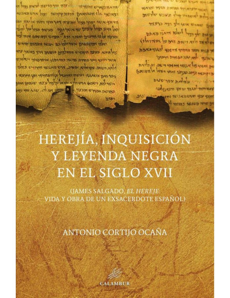 Herejía, Inquisición y leyenda negra en el siglo XVII:(James Salgado, el hereje, vida y obra de un exsacerdote español)