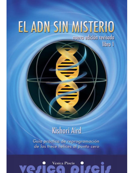 El ADN sin misterio:Guía práctica de reprogramación de las trece hélices al Punto Cero. Libro 1