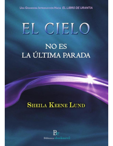 El cielo no es la última parada :Una Grandiosa Introducción Hacia El Libro De Urantia