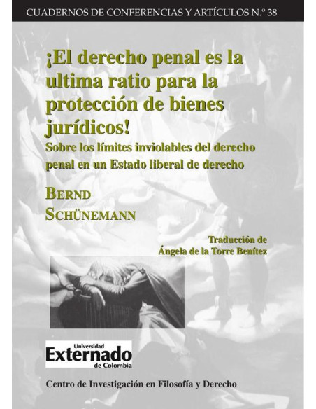 El derecho penal es la ultima ratio para la protección de bienes jurídicos! –Sobre los límites inviolables del derecho penal en un Estado liberal de derecho–