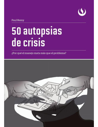 50 autopsias de crisis:¿Por qué el manejo mata más que el sistema?