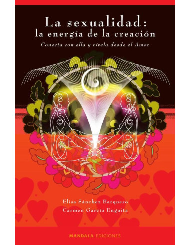 La sexualidad: la energía de la creación:Conecta con ella y vívela desde el amor