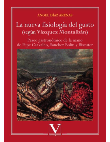 La nueva fisiología del gusto (según Vázquez Montalbán):Paseo gastronómico de la mano de Pepe Carvalho, Sánchez Bolín y Biscuter