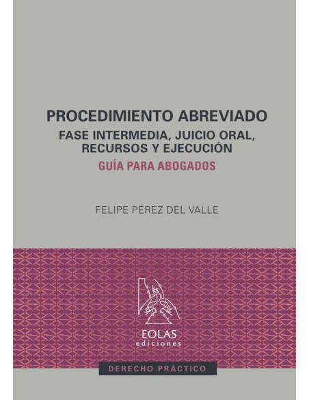 Procedimiento abreviado :FASE INTERMEDIA, JUICIO ORAL, RECURSOS Y EJECUCIÓN. GUÍA PARA ABOGADOS