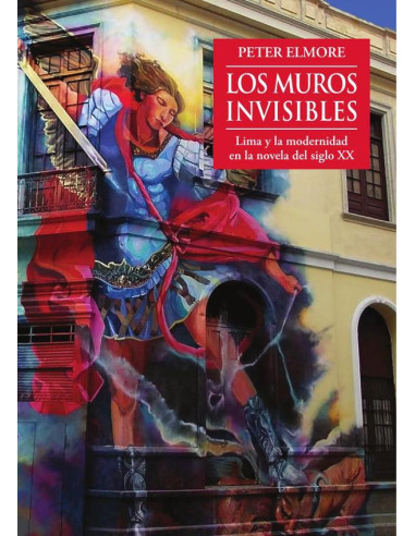 Los muros invisibles:Lima y la modernidad en la novela del siglo XX