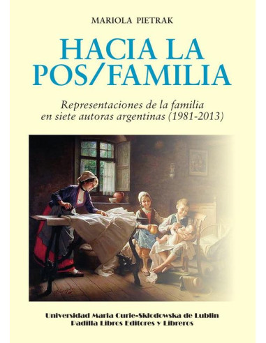 Hacia la pos/familia:Representaciones de la familia en siete autoras argentinas (1981-2013)