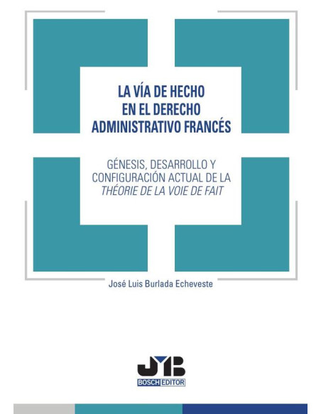 La vía de hecho en el Derecho administrativo francés.  :Génesis, desarrollo y configuración actual de la théorie de la voie de fait.