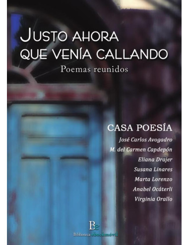 Justo ahora que venía callando :Poemas Reunidos