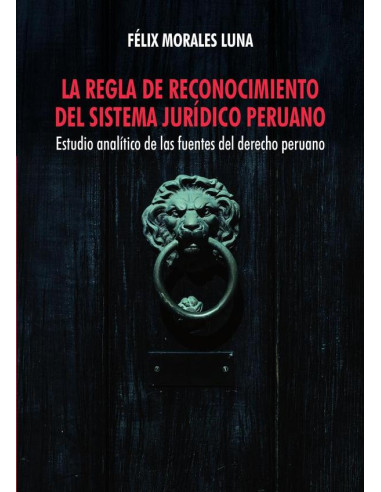 La regla de reconocimiento del sistema jurídico peruano:Estudio analítico de las fuentes del derecho peruano