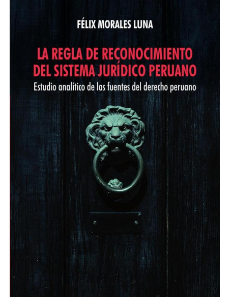 La regla de reconocimiento del sistema jurídico peruano:Estudio analítico de las fuentes del derecho peruano