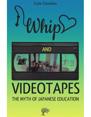 Whip, love and videotapes :The Myth of Japanese Education