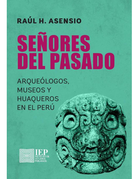 Señores del pasado:arqueólogos, museos y huaqueros en el Perú