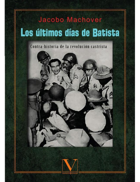 Los últimos días de Batista:Contra-historia de la Revolución Castrista