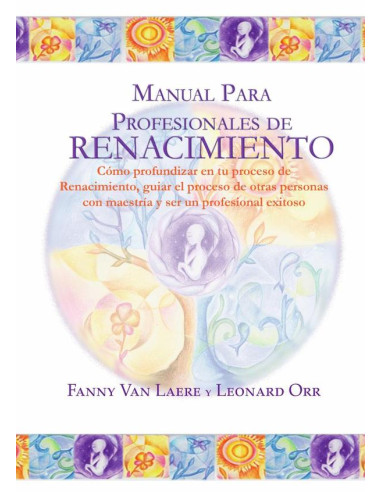 Manual para profesionales de Renacimiento:Cómo profundizar en tu proceso de Renacimiento, guiar el proceso de otras personas con maestría y ser un profesional exitoso