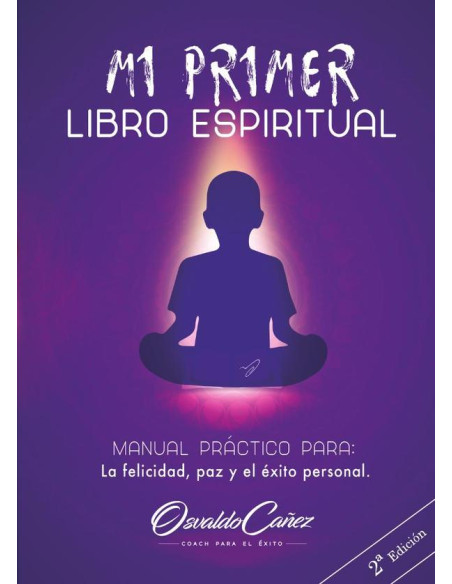 Mi primer libro espiritual  :MANUAL PRÁCTICO PARA LA FELICIDAD, LA PAZ Y EL ÉXITO PERSONAL