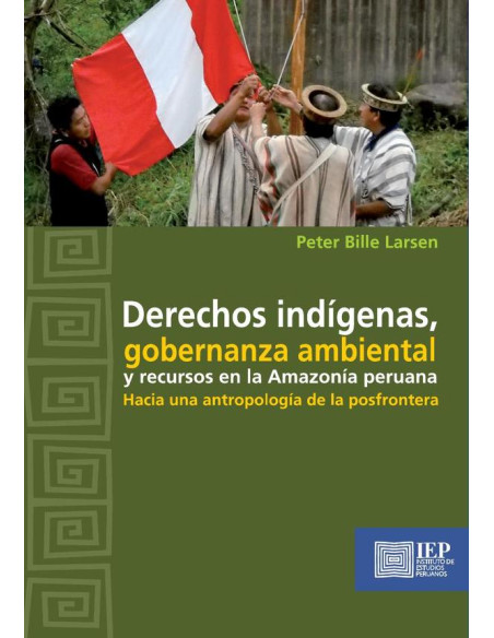 Derechos indígenas, gobernanza ambiental y recursos en la Amazonía peruana: :hacia una antropología de la posfrontera