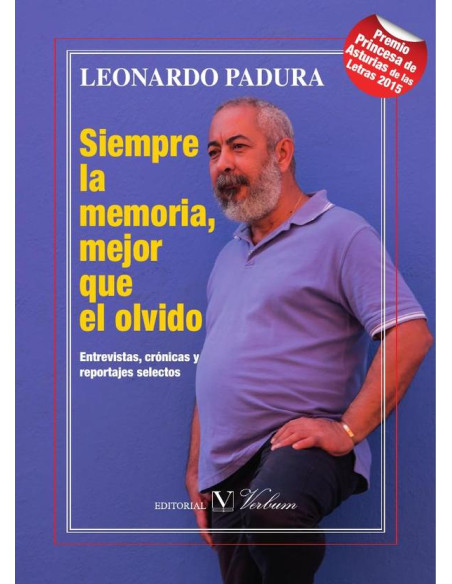 Siempre la memoria, mejor que el olvido:Entrevistas, crónicas y reportajes selectos