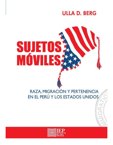 Sujetos móviles. Raza, migración y pertenencia en el Perú y en Estados Unidos