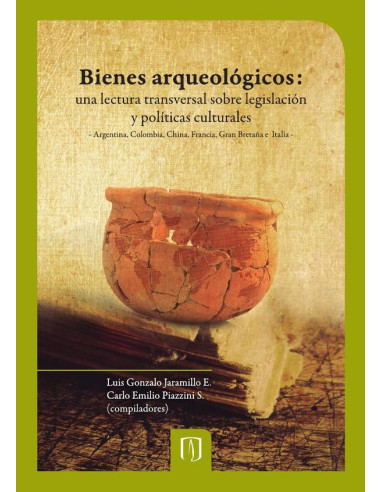 Bienes arqueológicos:Una lectura transversal sobre legislación y políticas culturales: Argentina, Colombia, China, Francia, Gran Bretaña e Italia