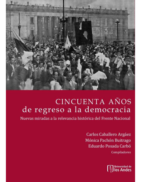 Cincuenta años de regreso a la democracia:Nuevas miradas a la relevancia histórica del Frente Nacional