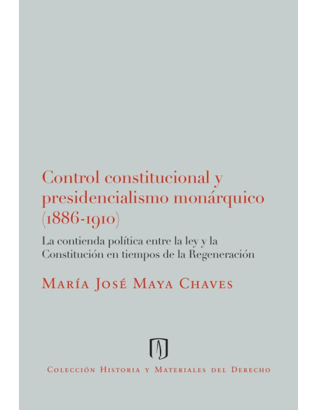 Control constitucional y presidencialismo monárquico (1886-1910).:La contienda política entre la ley y la Constitución en tiempos de la Regeneración