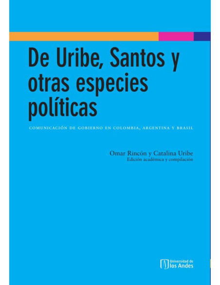 De Uribe, Santos y otras especies políticas:Comunicación de gobierno en Colombia, Argentina y Brasil