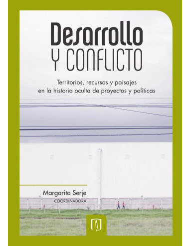 Desarrollo y conflicto:Territorios, recursos y paisajes en la historia oculta de proyectos y políticas