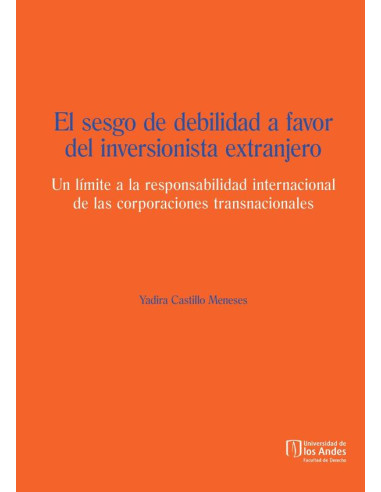 El sesgo de debilidad a favor del inversionista extranjero:Un límite a la responsabilidad internacional de las corporaciones transnacionales