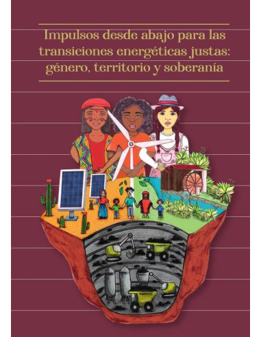 Impulsos desde abajo para las transiciones energéticas justas: género, territorio y soberanía.