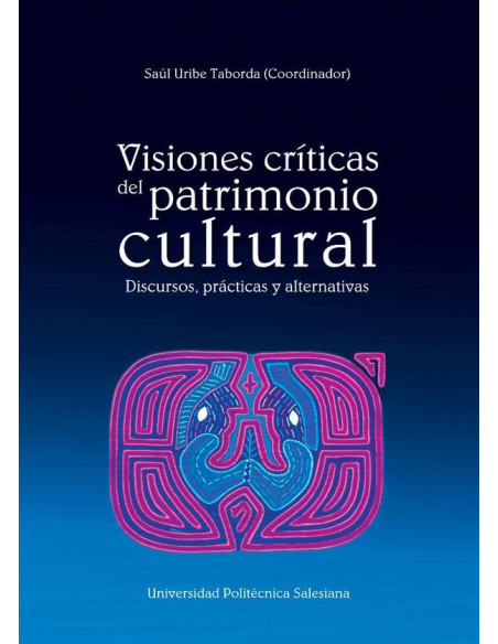 Visiones críticas del patrimonio cultural:Discursos, Prácticas y alternativas