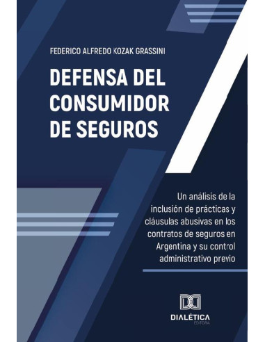 Defensa del Consumidor de Seguros:un análisis de la inclusión de prácticas y cláusulas abusivas en los contratos de seguros en Argentina y su control administrativo previo