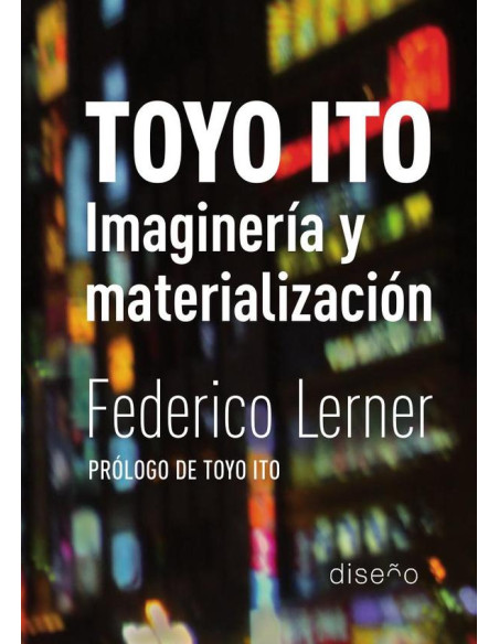 Toyo Ito. Imaginería y materialización