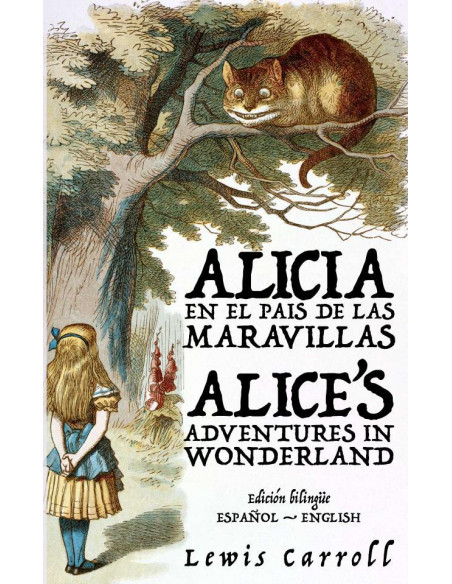 Alicia en el País de las Maravillas - Alice’s Adventures in Wonderland:Texto paralelo bilingüe - Bilingual edition: Inglés - Español / English - Spanish