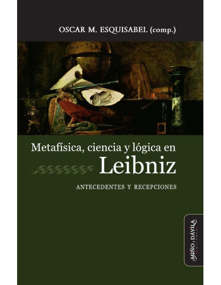 Metafísica, ciencia y lógica en Leibniz:Antecedentes y recepciones