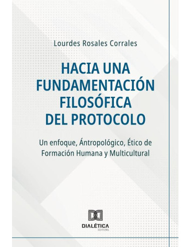 Hacia una Fundamentación Filosófica del Protocolo:Un enfoque, Ántropológico, Ético de Formación Humana y Multicultural