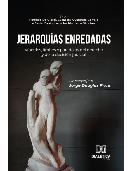 Jerarquías enredadas: vínculos, límites y paradojas del derecho y de la decisión judicial:homenaje a Jorge Douglas Price