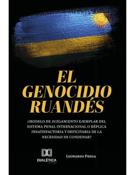 El Genocidio Ruandés:¿modelo de juzgamiento ejemplar del sistema penal internacional o réplica insatisfactoria y deficitaria de la necesidad de condenar?