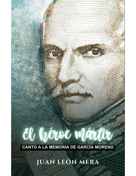 El héroe mártir: Canto a la memoria de García Moreno