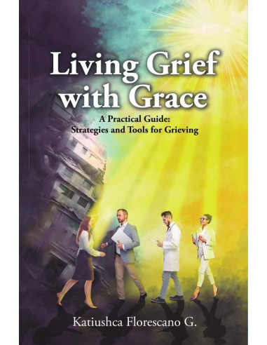 Living Grief with Grace:A Practical Guide: Strategies and Tools for Grieving